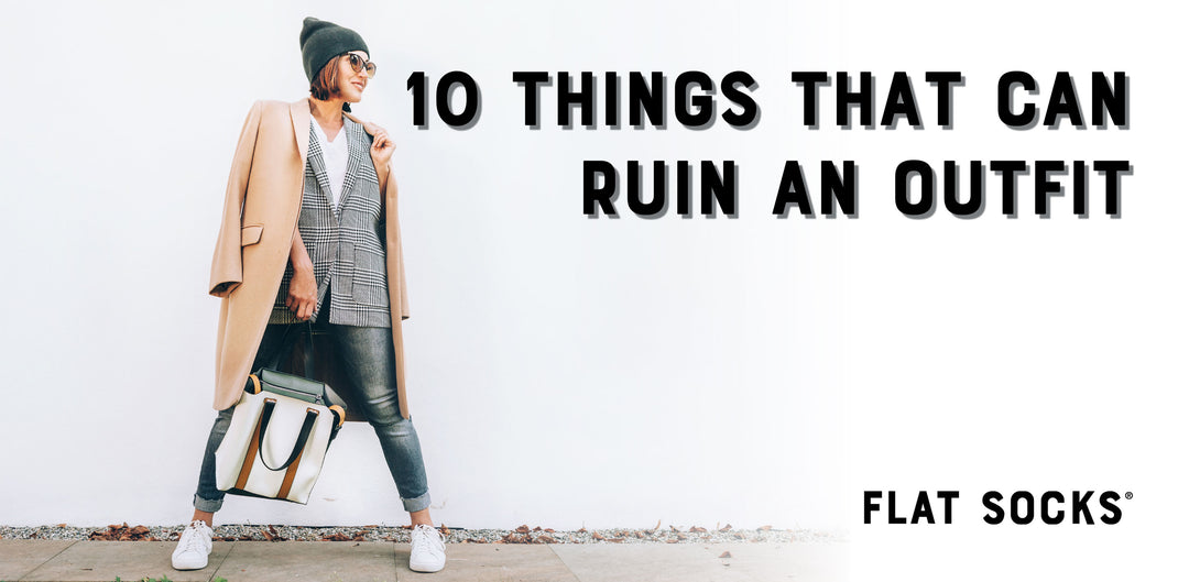 10 Things That Can Ruin An Outfit by FLAT SOCKS