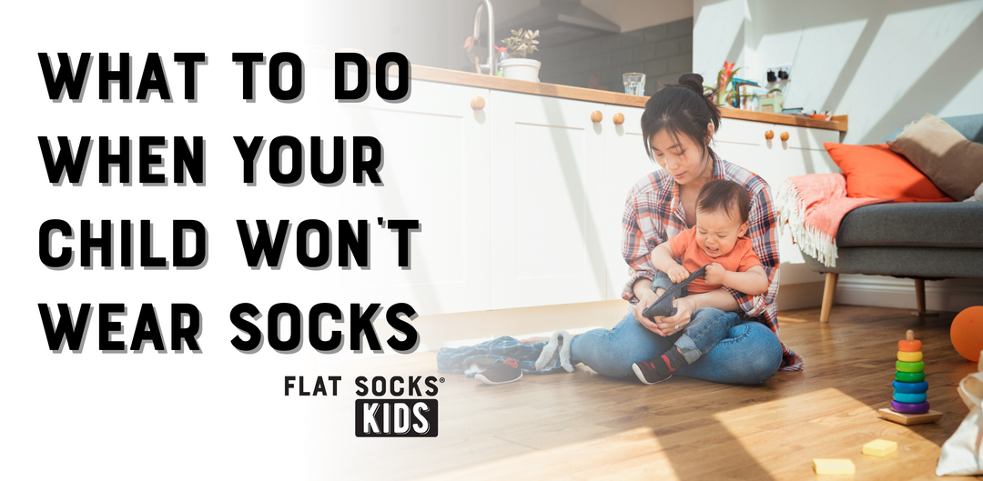 FLAT SOCKS Blog: What To Do When Your Child Won't Wear Socks