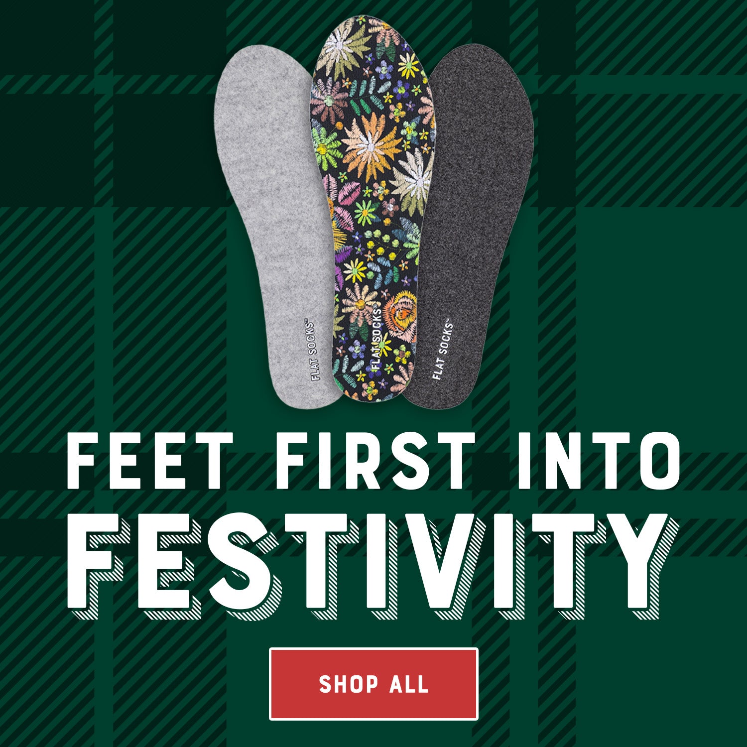 Feet first into festivity with FLAT SOCKS. Shop All.